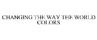 CHANGING THE WAY THE WORLD COLORS