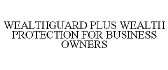 WEALTHGUARD PLUS WEALTH PROTECTION FOR BUSINESS OWNERS
