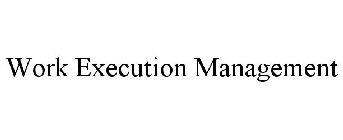 WORK EXECUTION MANAGEMENT