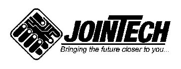 JOINTECH BRINGING THE FUTURE CLOSER TO YOU...