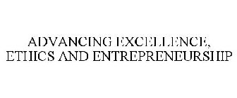 ADVANCING EXCELLENCE, ETHICS AND ENTREPRENEURSHIP