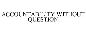 ACCOUNTABILITY WITHOUT QUESTION