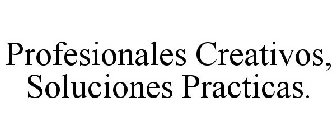 PROFESIONALES CREATIVOS, SOLUCIONES PRACTICAS.