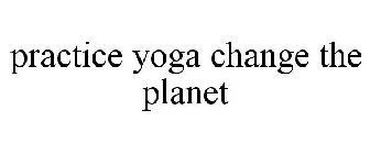 PRACTICE YOGA CHANGE THE PLANET