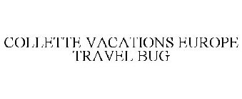 COLLETTE VACATIONS EUROPE TRAVEL BUG