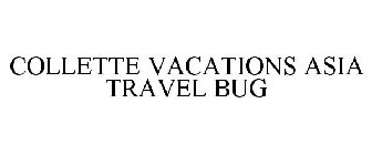 COLLETTE VACATIONS ASIA TRAVEL BUG