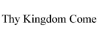 THY KINGDOM COME