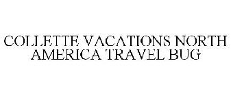 COLLETTE VACATIONS NORTH AMERICA TRAVEL BUG