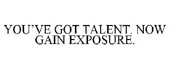 YOU'VE GOT TALENT. NOW GAIN EXPOSURE.