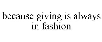 BECAUSE GIVING IS ALWAYS IN FASHION