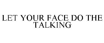 LET YOUR FACE DO THE TALKING