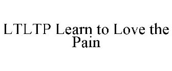 LTLTP LEARN TO LOVE THE PAIN