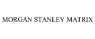 MORGAN STANLEY MATRIX
