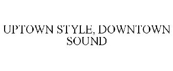 UPTOWN STYLE, DOWNTOWN SOUND