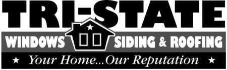 TRI-STATE WINDOWS SIDING & ROOFING YOUR HOME... OUR REPUTATION