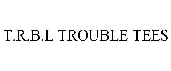 T.R.B.L TROUBLE TEES
