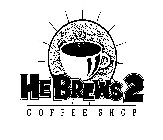 HE BREWS 2 COFFEE SHOP