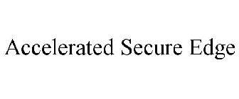 ACCELERATED SECURE EDGE