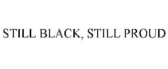 STILL BLACK, STILL PROUD