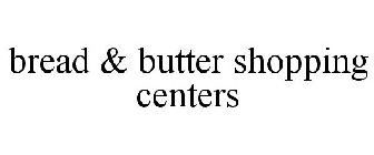 BREAD & BUTTER SHOPPING CENTERS