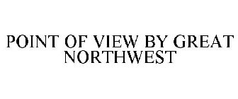POINT OF VIEW BY GREAT NORTHWEST