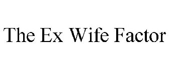 THE EX WIFE FACTOR