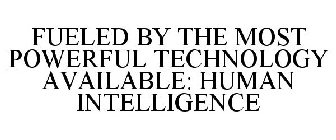 FUELED BY THE MOST POWERFUL TECHNOLOGY AVAILABLE: HUMAN INTELLIGENCE