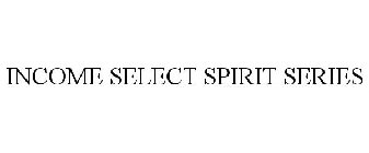 INCOME SELECT SPIRIT SERIES