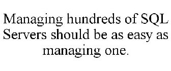 MANAGING HUNDREDS OF SQL SERVERS SHOULD BE AS EASY AS MANAGING ONE.