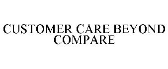 CUSTOMER CARE BEYOND COMPARE