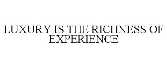 LUXURY IS THE RICHNESS OF EXPERIENCE