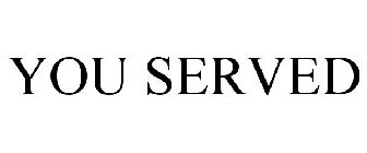 YOU SERVED