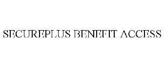 SECUREPLUS BENEFIT ACCESS