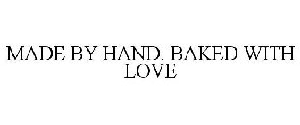 MADE BY HAND. BAKED WITH LOVE
