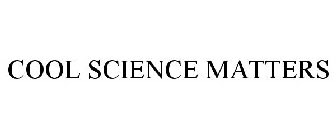 COOL SCIENCE MATTERS