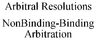 ARBITRAL RESOLUTIONS NONBINDING-BINDING ARBITRATION