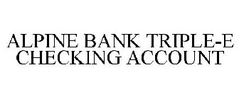 ALPINE BANK TRIPLE-E CHECKING ACCOUNT