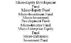 MICRO-EQUITY DEVELOPMENT FUND MICRO-EQUITY FUND MICRO-INVESTMENT FUND MICRO-INVESTMENT DEVELOPMENT FUND MICRO-INVESTOR FUND MICRO-ENTERPRISE EQUITY FUND MICRO-ENTERPRISE INVESTMENT FUND