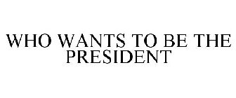 WHO WANTS TO BE THE PRESIDENT
