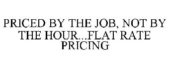 PRICED BY THE JOB, NOT BY THE HOUR...FLAT RATE PRICING