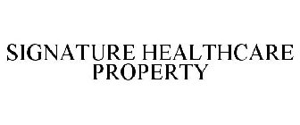 SIGNATURE HEALTHCARE PROPERTY