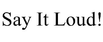 SAY IT LOUD!