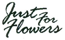 JUST FOR FLOWERS