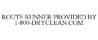 ROUTE RUNNER PROVIDED BY 1-800-DRYCLEAN.COM