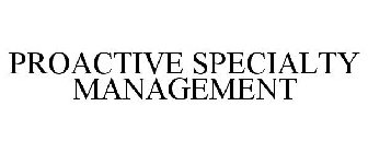 PROACTIVE SPECIALTY MANAGEMENT