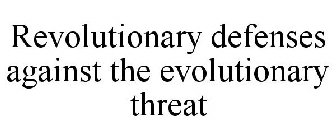 REVOLUTIONARY DEFENSES AGAINST THE EVOLUTIONARY THREAT