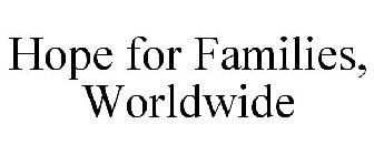 HOPE FOR FAMILIES, WORLDWIDE