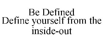 BE DEFINED DEFINE YOURSELF FROM THE INSIDE-OUT