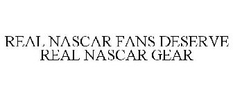 REAL NASCAR FANS DESERVE REAL NASCAR GEAR