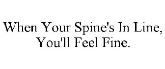 WHEN YOUR SPINE'S IN LINE, YOU'LL FEEL FINE.